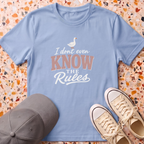 I Don't even Know The Rules T-Shirt