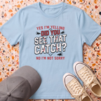 Did You See That Catch? T-Shirt