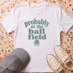 probably at the ball field T-Shirt