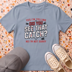 Did You See That Catch? T-Shirt