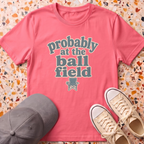 probably at the ball field T-Shirt