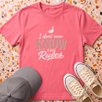 I Don't even Know The Rules T-Shirt