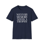 NOT EVERY MEMORY NEEDS A TROPHY T-Shirt