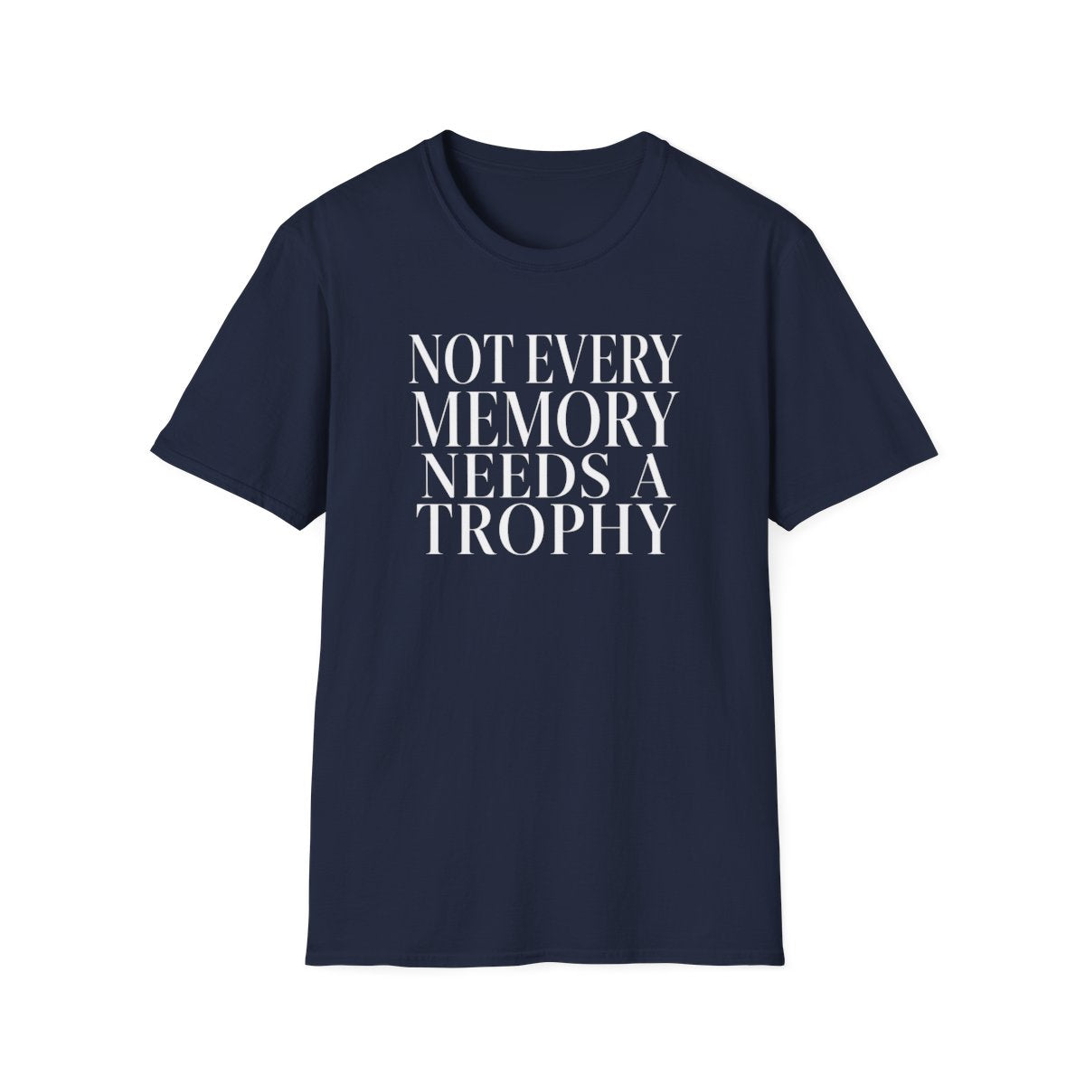 NOT EVERY MEMORY NEEDS A TROPHY T-Shirt