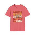 JUST LET IT GO TO THE OUTFIELD SO I CAN GO HOME T-Shirt
