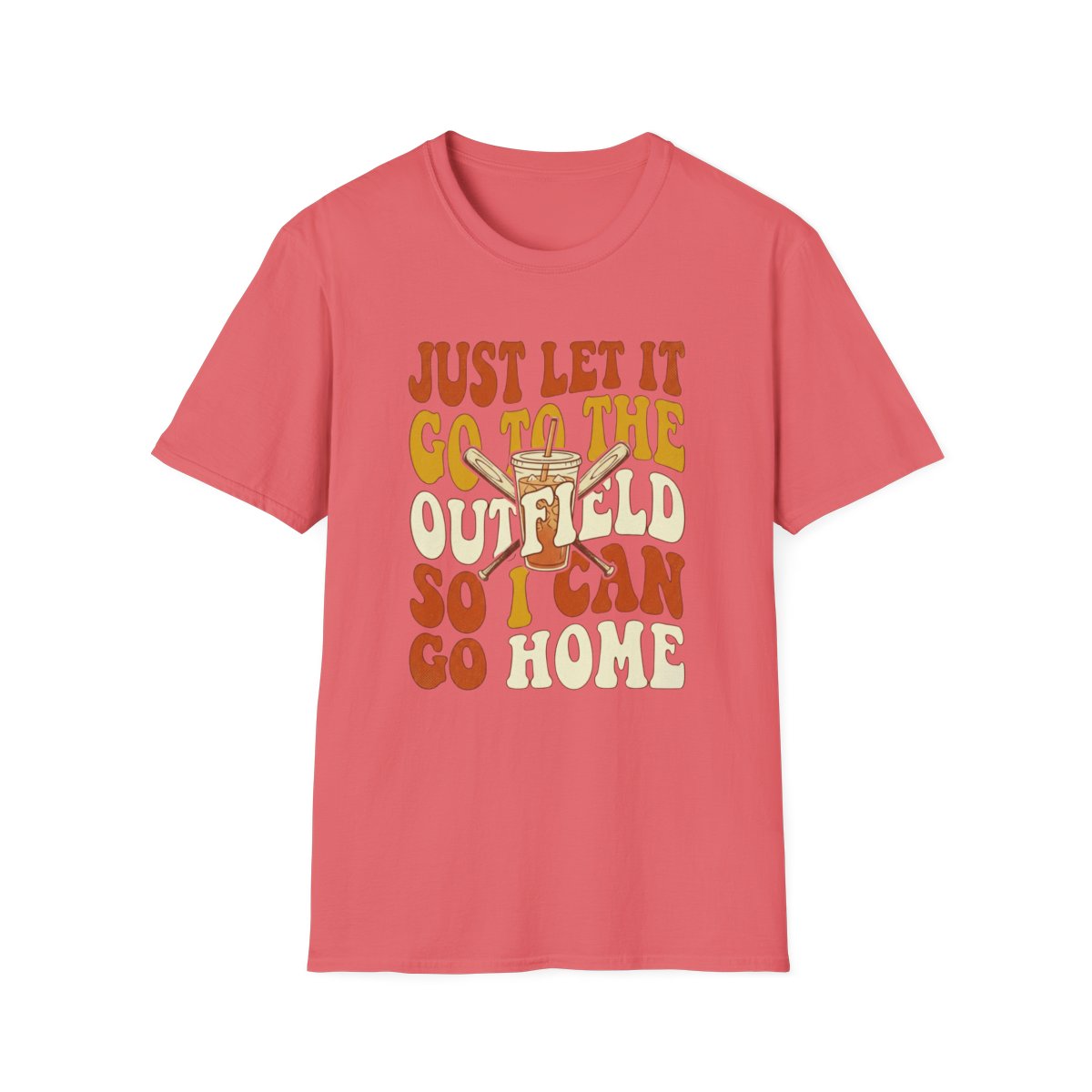 JUST LET IT GO TO THE OUTFIELD SO I CAN GO HOME T-Shirt