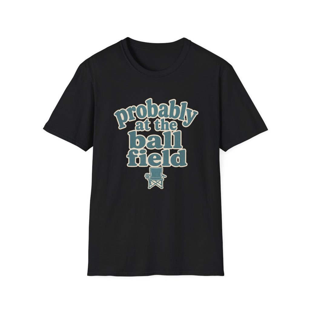 probably at the ball field T-Shirt
