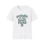 probably at the ball field T-Shirt