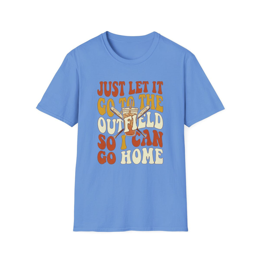 JUST LET IT GO TO THE OUTFIELD SO I CAN GO HOME T-Shirt