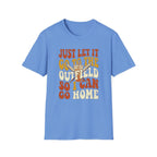 JUST LET IT GO TO THE OUTFIELD SO I CAN GO HOME T-Shirt