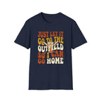 JUST LET IT GO TO THE OUTFIELD SO I CAN GO HOME T-Shirt