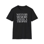 NOT EVERY MEMORY NEEDS A TROPHY T-Shirt