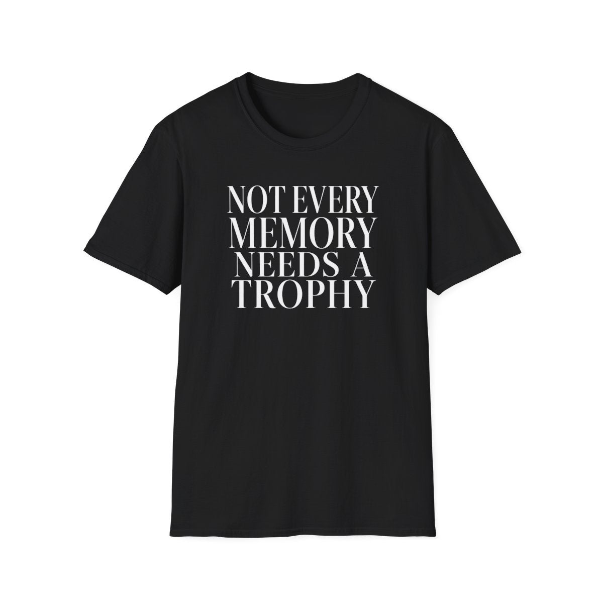NOT EVERY MEMORY NEEDS A TROPHY T-Shirt