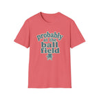 probably at the ball field T-Shirt